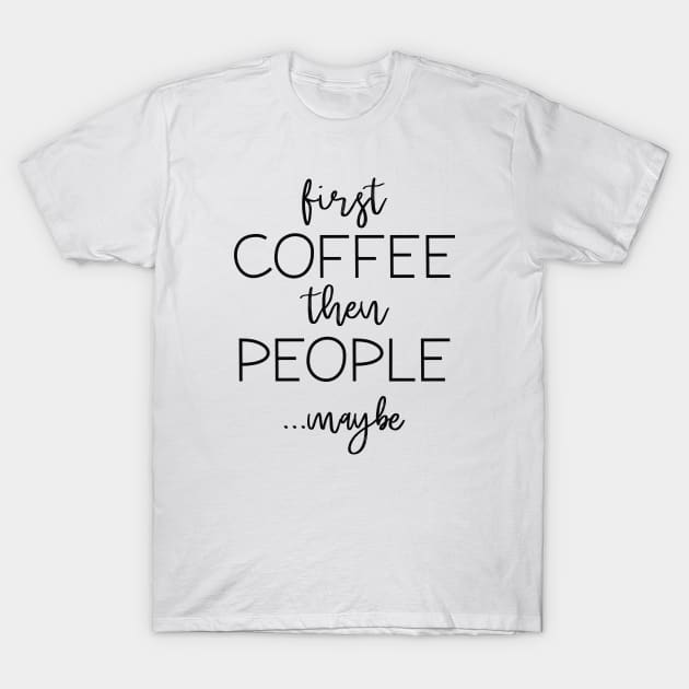 First Coffee Then People T-Shirt by LuckyFoxDesigns